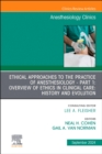 Ethical Approaches to the Practice of Anesthesiology - Part 1: Overview of Ethics in Clinical Care: History and Evolution, An Issue of Anesthesiology Clinics : Volume 42-3 - Book