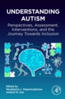 Understanding Autism : Perspectives, Assessment, Interventions, and the Journey Towards Inclusion - Book