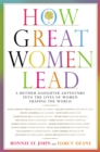 How Great Women Lead : A Mother-Daughter Adventure into the Lives of Women Shaping the World - Book