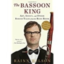 The Bassoon King : Art, Idiocy, and Other Sordid Tales from the Band Room - Book