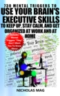 730 Mental Triggers to Use Your Brain's Executive Skills to Keep Up, Stay Calm, and Get Organized at Work and at Home - eBook