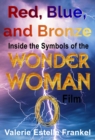 Red, Blue, and Bronze : Inside the Symbols of the Wonder Woman Film - eBook
