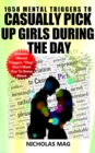 1658 Mental Triggers to Casually Pick Up Girls During The Day - eBook