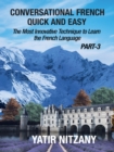 Conversational French Quick and Easy: PART III: The Most Innovative and Revolutionary Technique to Learn the French Language. - eBook