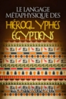 Le Langage Metaphysique Des Hieroglyphes Egyptiens - eBook