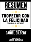 Resumen Extendido: Tropezar Con La Felicidad (Stumbling On Happiness) - Basado En El Libro De Daniel Gilbert - eBook