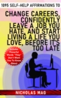 1095 Self-Help Affirmations to Change Careers, Confidently Leave a Job You Hate, and Start Living a Life You Love, Before It's Too Late - eBook