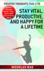 Positive Thoughts (745 +) to Stay Vital, Productive, and Happy for a Lifetime - eBook