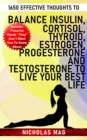 1650 Effective Thoughts to Balance Insulin, Cortisol, Thyroid, Estrogen, Progesterone and Testosterone to Live Your Best Life - eBook