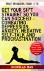 True Triggers (1020 +) to Get Your Sh*t Straight so You Can Succeed - Combating Depression, Anxiety, Negative Self-Talk and Procrastination - eBook