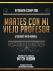 Resumen Completo: Martes Con Mi Viejo Profesor (Tuesdays With Morrie) - Basado En El Libro De Mitch Albom - eBook