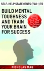 Self-Help Statements (748 +) to Build Mental Toughness and Train Your Brain for Success - eBook