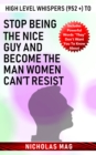 High Level Whispers (952 +) to Stop Being the Nice Guy and Become the Man Women Can't Resist - eBook
