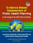 Evidence Based Assessment of Public Health Planning: A Case Study of the 2014 Crisis in Ukraine - Case Study of Mortality, Tuberculosis (TB), and Cholera Metrics During Armed Conflict - eBook