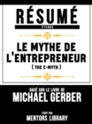 Resume Etendu: Le Mythe De L'entrepreneur (The E Myth) - Base Sur Le Livre De Michael Gerber - eBook
