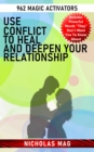 Use Conflict to Heal and Deepen Your Relationship: 962 Magic Activators - eBook