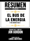 Resumen Extendido: El Bus De La Energia (The Energy Bus) - Basado En El Libro De Jon Gordon - eBook