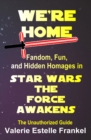 We're Home : Fandom, Fun, and Hidden Homages in Star Wars The Force Awakens - eBook