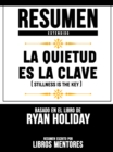 Resumen Extendido: La Quietud Es La Clave (Stillness Is The Key) - Basado En El Libro De Ryan Holiday - eBook