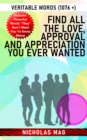 Find All the Love, Approval and Appreciation You Ever Wanted: Veritable Words (1076 +) - eBook