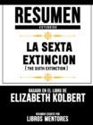 Resumen Extendido: La Sexta Extincion (The Sixth Extinction) - Basado En El Libro De Elizabeth Kolbert - eBook