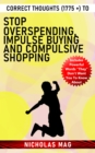 Correct Thoughts (1775 +) to Stop Overspending, Impulse Buying and Compulsive Shopping - eBook