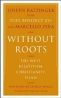 Without Roots : Europe, Relativism, Christianity, Islam - Book