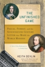 The Unfinished Game : Pascal, Fermat, and the Seventeenth-Century Letter that Made the World Modern - Book