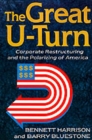 The Great U-turn : Corporate Restructuring And The Polarizing Of America - Book