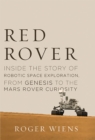 Red Rover : Inside the Story of Robotic Space Exploration, from Genesis to the Mars Rover Curiosity - Book