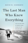 The Last Man Who Knew Everything : The Life and Times of Enrico Fermi, Father of the Nuclear Age - Book