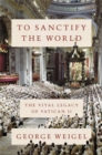 To Sanctify the World : The Vital Legacy of Vatican II - Book