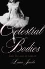 Celestial Bodies : How to Look at Ballet - Book