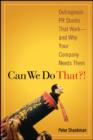 Can We Do That?! : Outrageous PR Stunts That Work -- And Why Your Company Needs Them - eBook