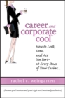 Career and Corporate Cool : How to Look, Dress, and Act the Part -- At Every Stage in Your Career... - eBook