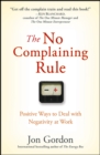 The No Complaining Rule : Positive Ways to Deal with Negativity at Work - Book