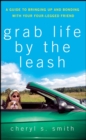 Grab Life by the Leash : A Guide to Bringing Up and Bonding with Your Four-Legged Friend - eBook