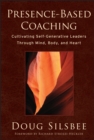 Presence-Based Coaching : Cultivating Self-Generative Leaders Through Mind, Body, and Heart - Book