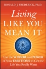 Living Like You Mean It : Use the Wisdom and Power of Your Emotions to Get the Life You Really Want - eBook