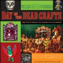 Day of the Dead Crafts : More Than 24 Projects that Celebrate Da de los Muertos - eBook