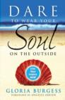 Dare to Wear Your Soul on the Outside : Live Your Legacy Now - eBook