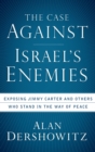 The Case Against Israel's Enemies : Exposing Jimmy Carter and Others Who Stand in the Way of Peace - eBook