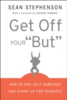 Get Off Your "But" : How to End Self-Sabotage and Stand Up for Yourself - eBook