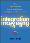 Integration Marketing : How Small Businesses Become Big Businesses   and Big Businesses Become Empires - Book