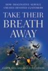 Take Their Breath Away : How Imaginative Service Creates Devoted Customers - eBook