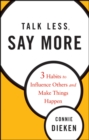 Talk Less, Say More : Three Habits to Influence Others and Make Things Happen - Book