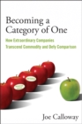 Becoming a Category of One : How Extraordinary Companies Transcend Commodity and Defy Comparison - eBook