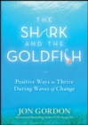 The Shark and the Goldfish : Positive Ways to Thrive During Waves of Change - eBook