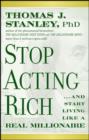 Stop Acting Rich : ...And Start Living Like A Real Millionaire - eBook