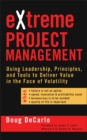 eXtreme Project Management : Using Leadership, Principles, and Tools to Deliver Value in the Face of Volatility - eBook